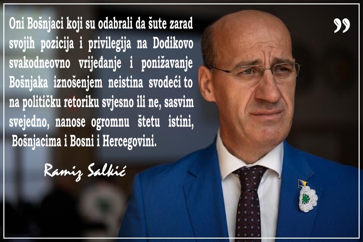 Salkić: Oni Bošnjaci koji su odabrali da šute zarad svojih pozicija i privilegija na Dodikovo svakodnevno vrijeđanje i ponižavanje Bošnjaka iznošenjem neistina svodeći to na političku retoriku svjesno ili ne, sasvim svejedno, nanose ogromnu štetu istini, 